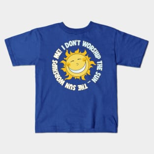 I Don't Worship The Sun - The Sun Worships Me! Kids T-Shirt